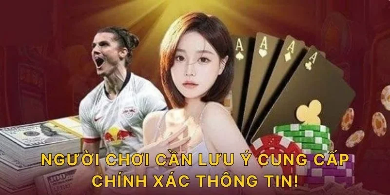 Người chơi cần lưu ý cung cấp chính xác thông tin!