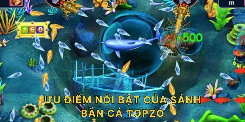 Ưu điểm nổi bật của sảnh bắn cá TOPZO